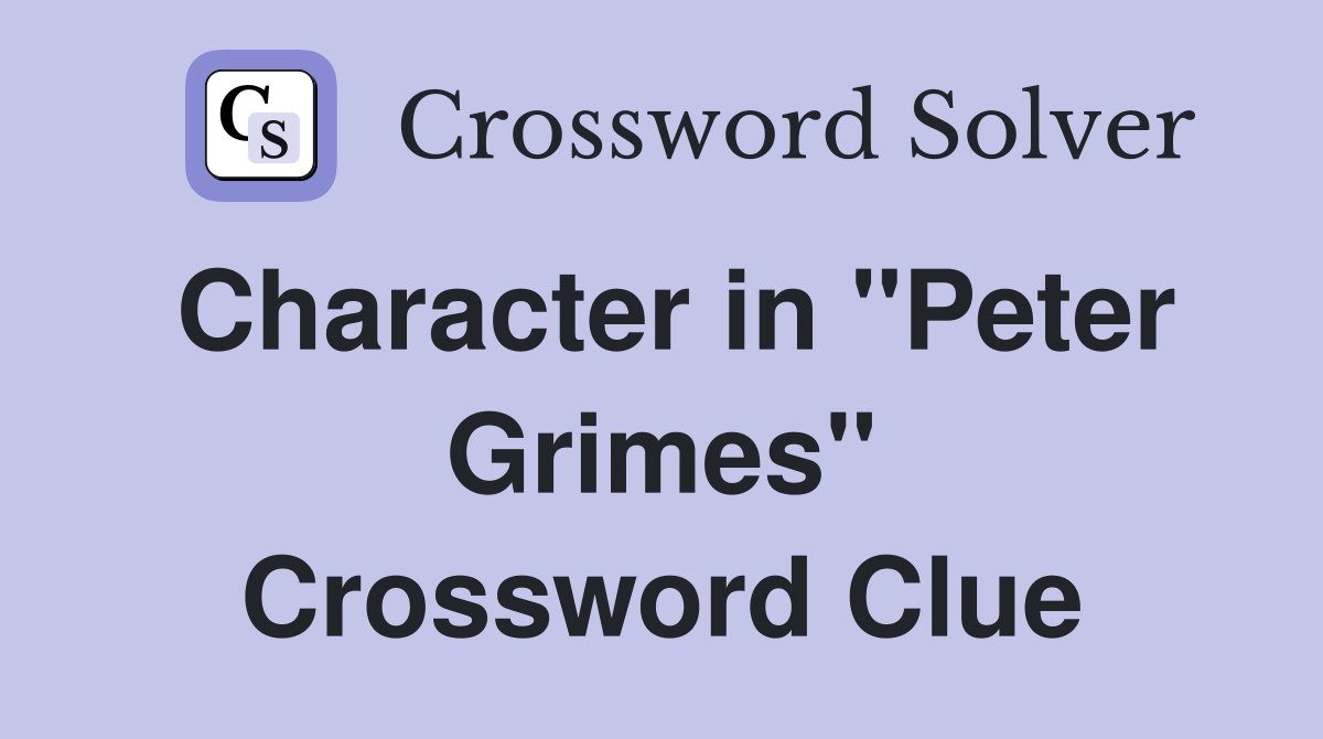 Character in "Peter Grimes" Crossword Clue
