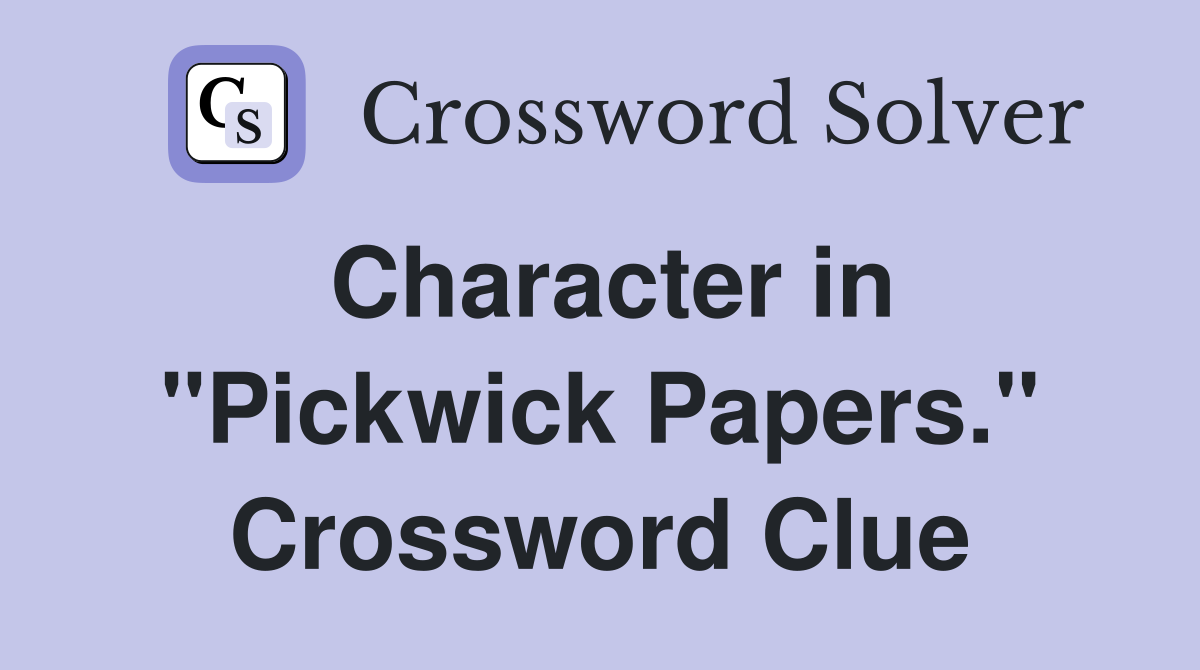 Character in "Pickwick Papers." Crossword Clue