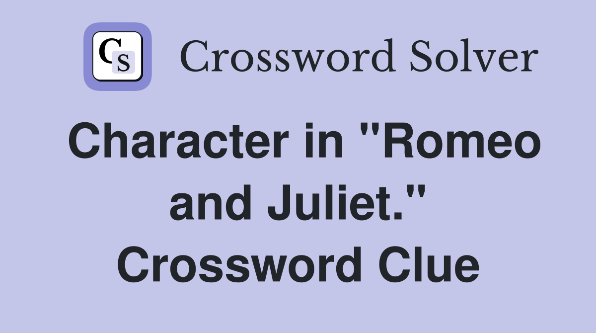 Character in "Romeo and Juliet." Crossword Clue