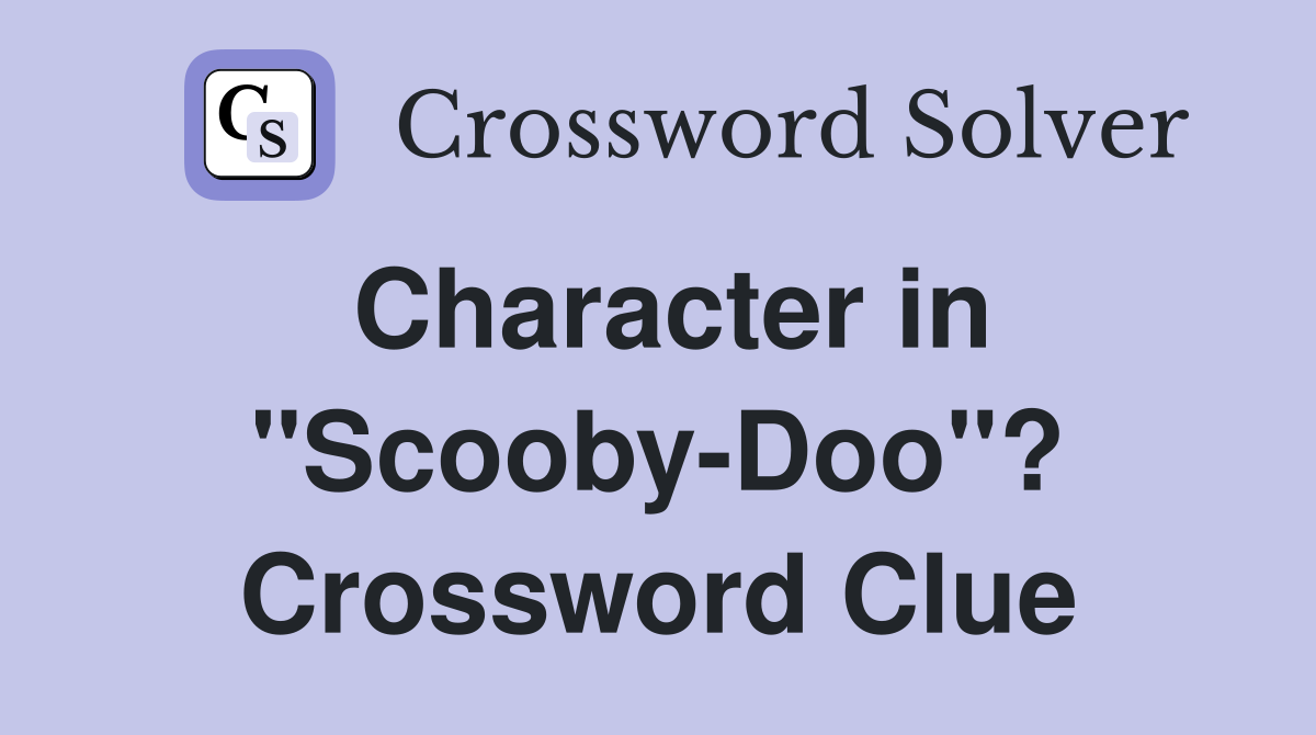 Character in "Scooby-Doo"? Crossword Clue
