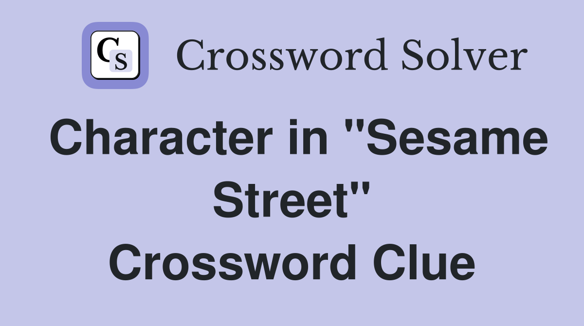 Character in "Sesame Street" Crossword Clue