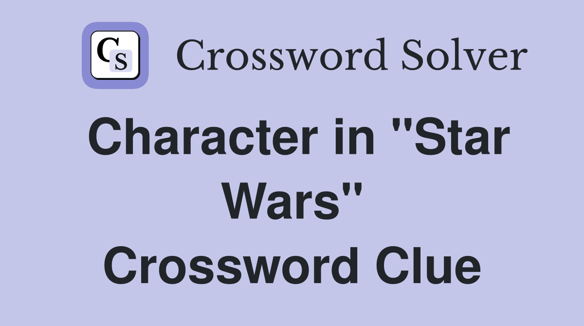 Character in "Star Wars" Crossword Clue