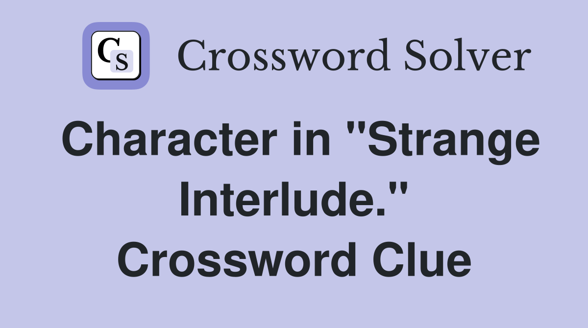 Character in "Strange Interlude." Crossword Clue
