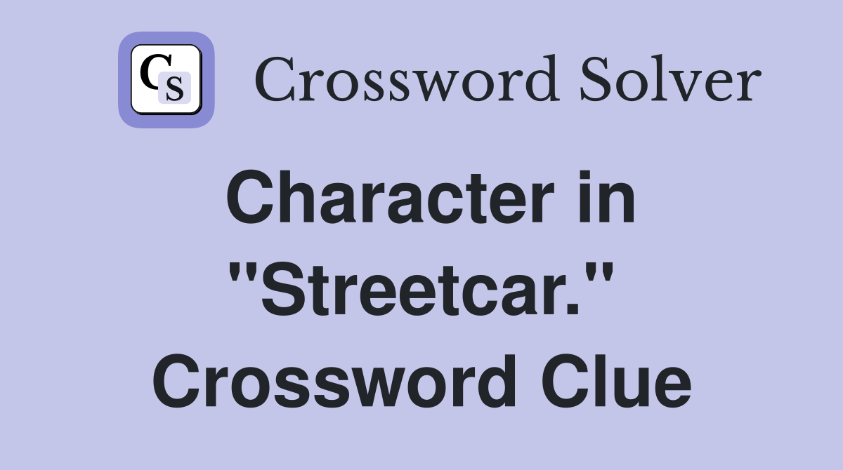 Character in "Streetcar." Crossword Clue