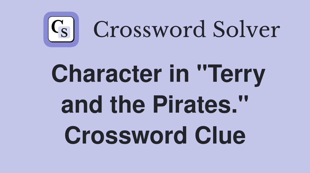 Character in "Terry and the Pirates." Crossword Clue