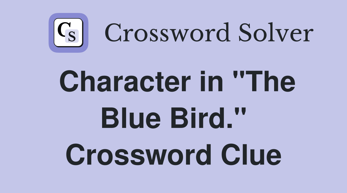 Character in "The Blue Bird." Crossword Clue
