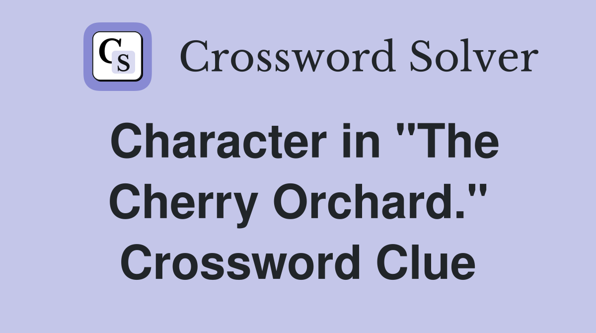 Character in "The Cherry Orchard." Crossword Clue