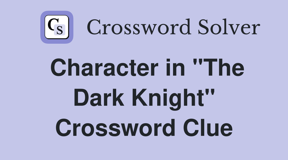 Character in "The Dark Knight" Crossword Clue