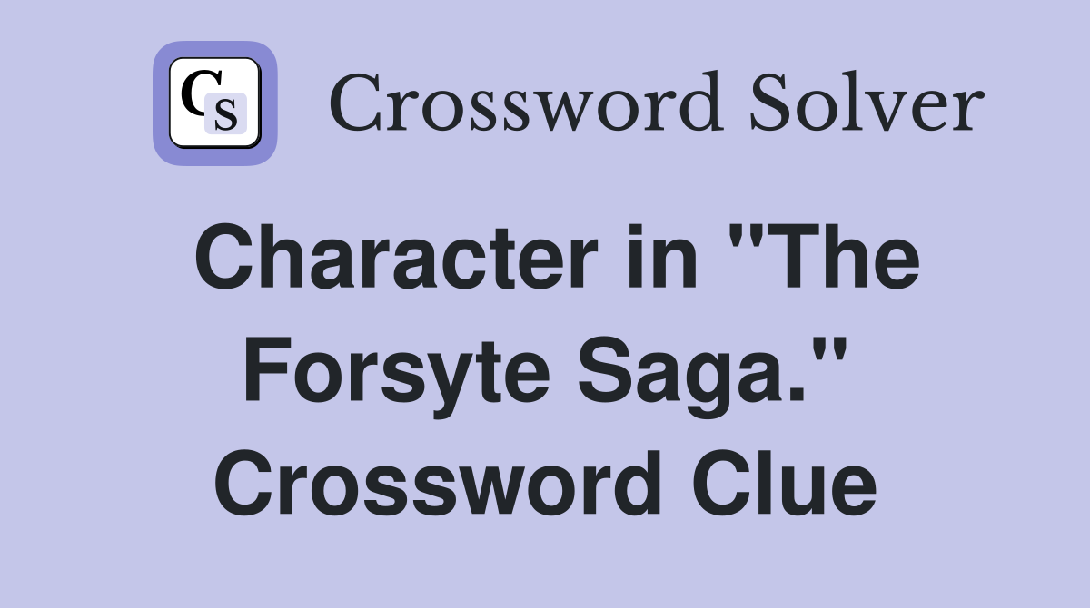 Character in "The Forsyte Saga." Crossword Clue