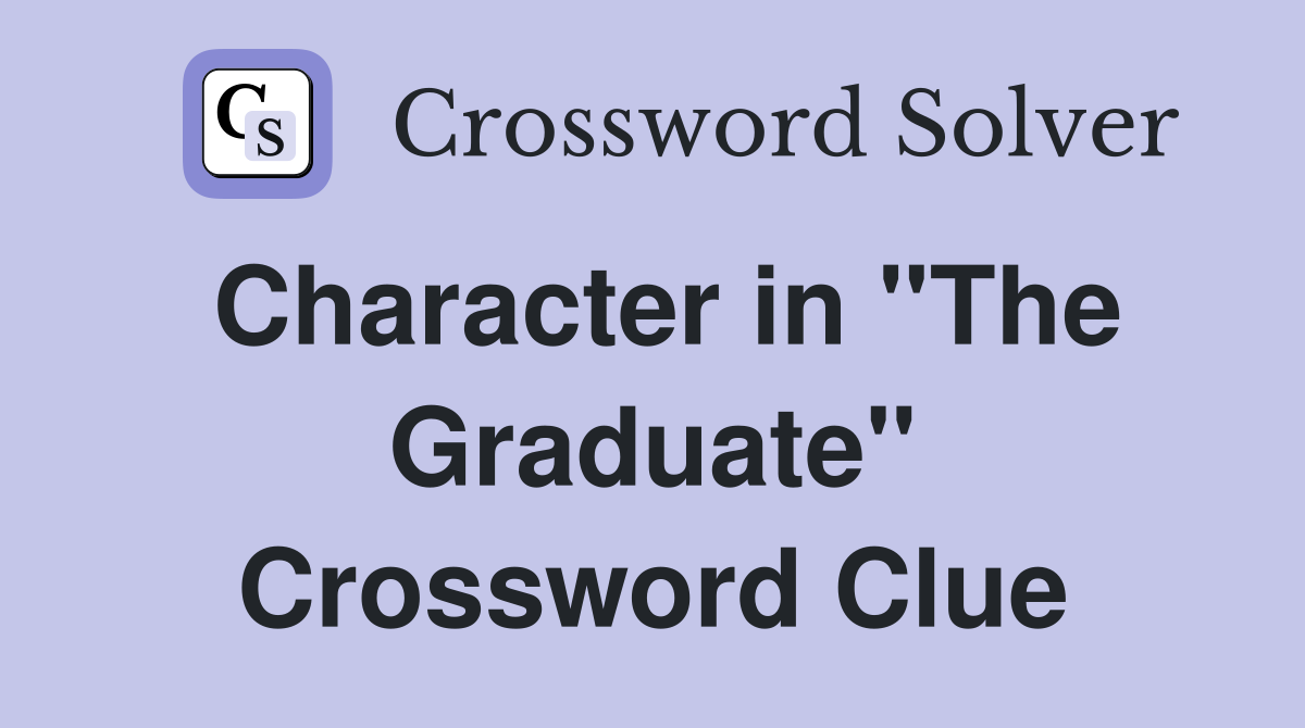 Character in "The Graduate" Crossword Clue