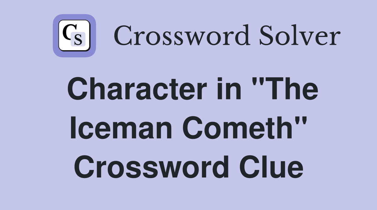 Character in "The Iceman Cometh" Crossword Clue