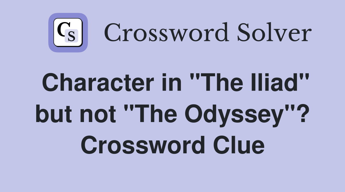 Character in "The Iliad" but not "The Odyssey"? Crossword Clue