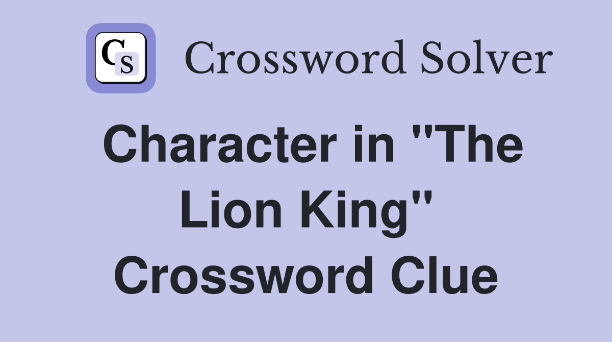 Character in "The Lion King" Crossword Clue
