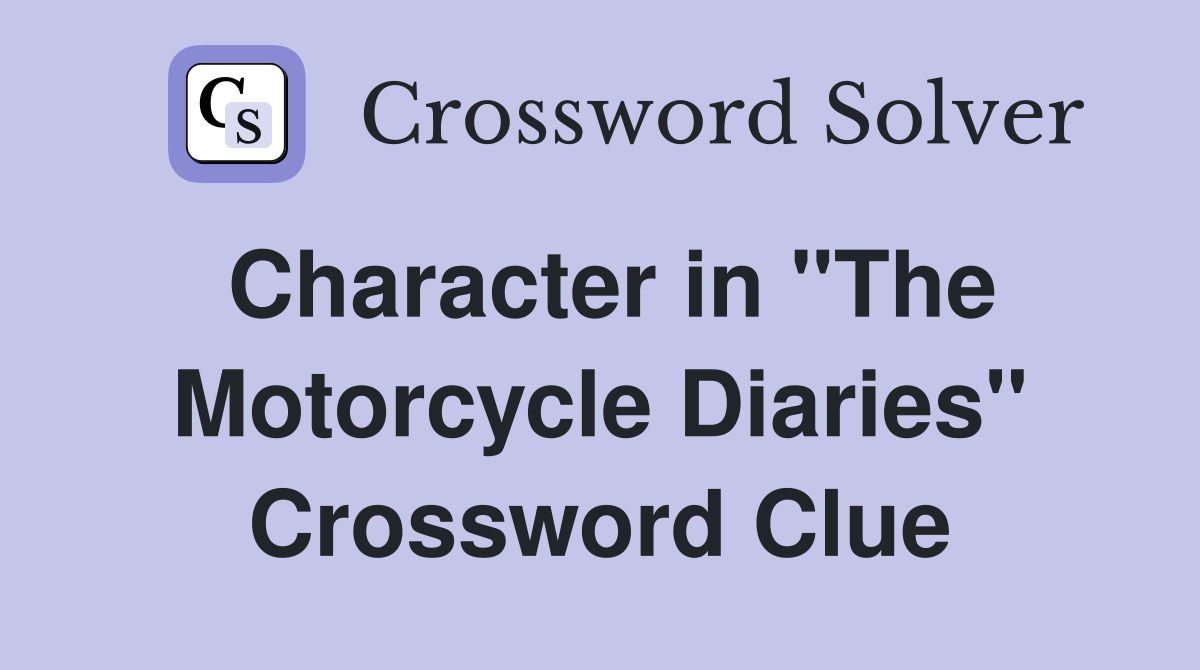 Character in "The Motorcycle Diaries" Crossword Clue