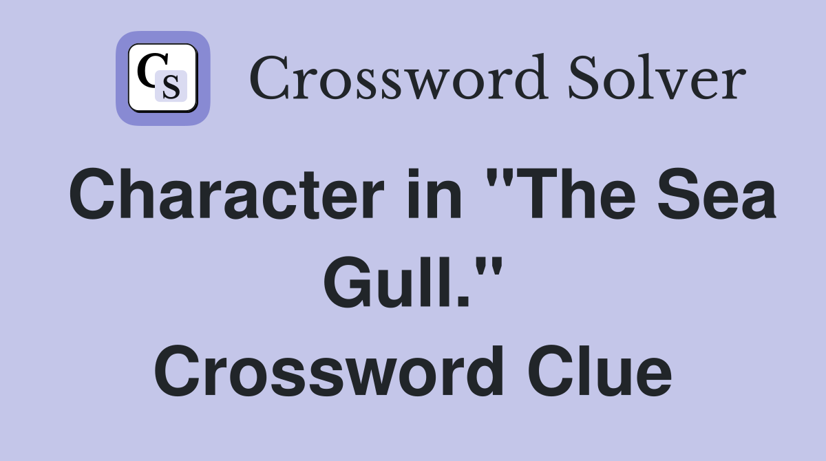 Character in "The Sea Gull." Crossword Clue