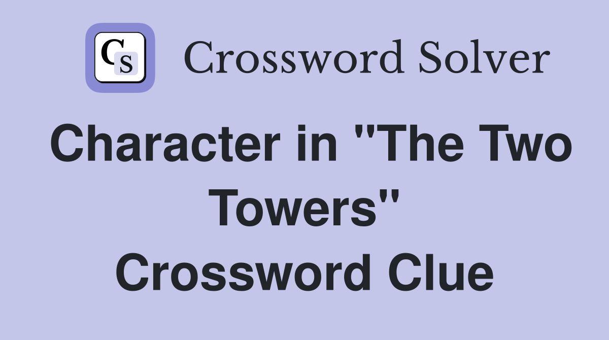 Character in "The Two Towers" Crossword Clue