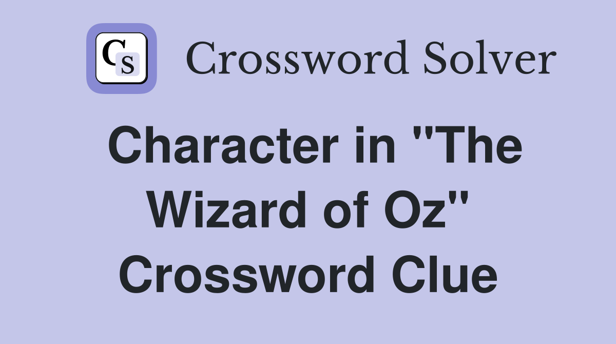 Character in "The Wizard of Oz" Crossword Clue