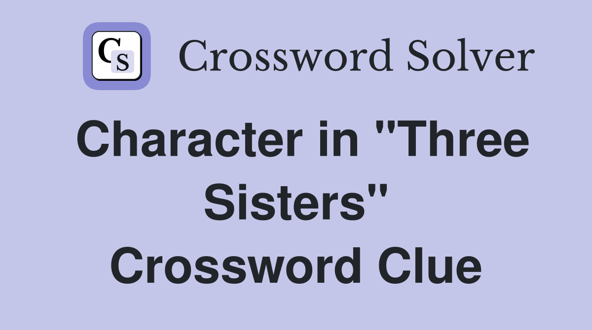 Character in "Three Sisters" Crossword Clue