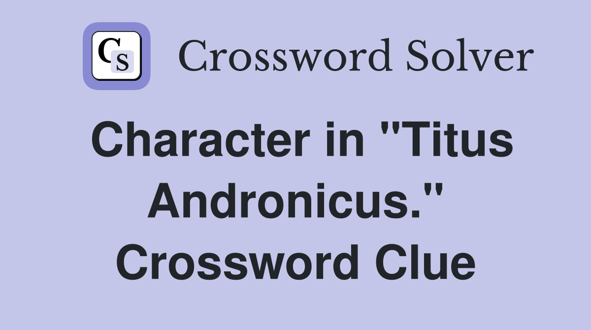 Character in "Titus Andronicus." Crossword Clue