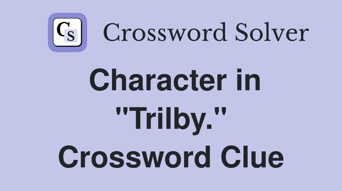 Character in "Trilby." Crossword Clue