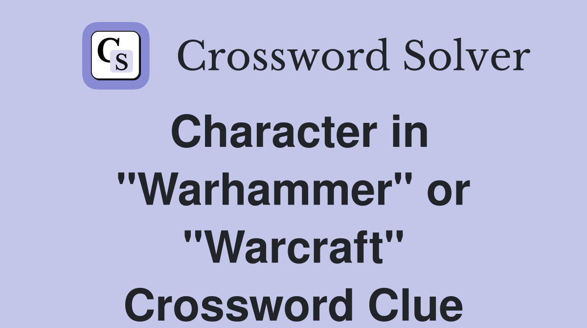 Character in "Warhammer" or "Warcraft" Crossword Clue
