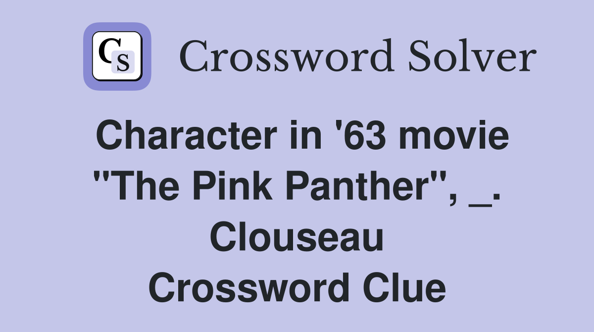 Character in '63 movie "The Pink Panther", _. Clouseau Crossword Clue