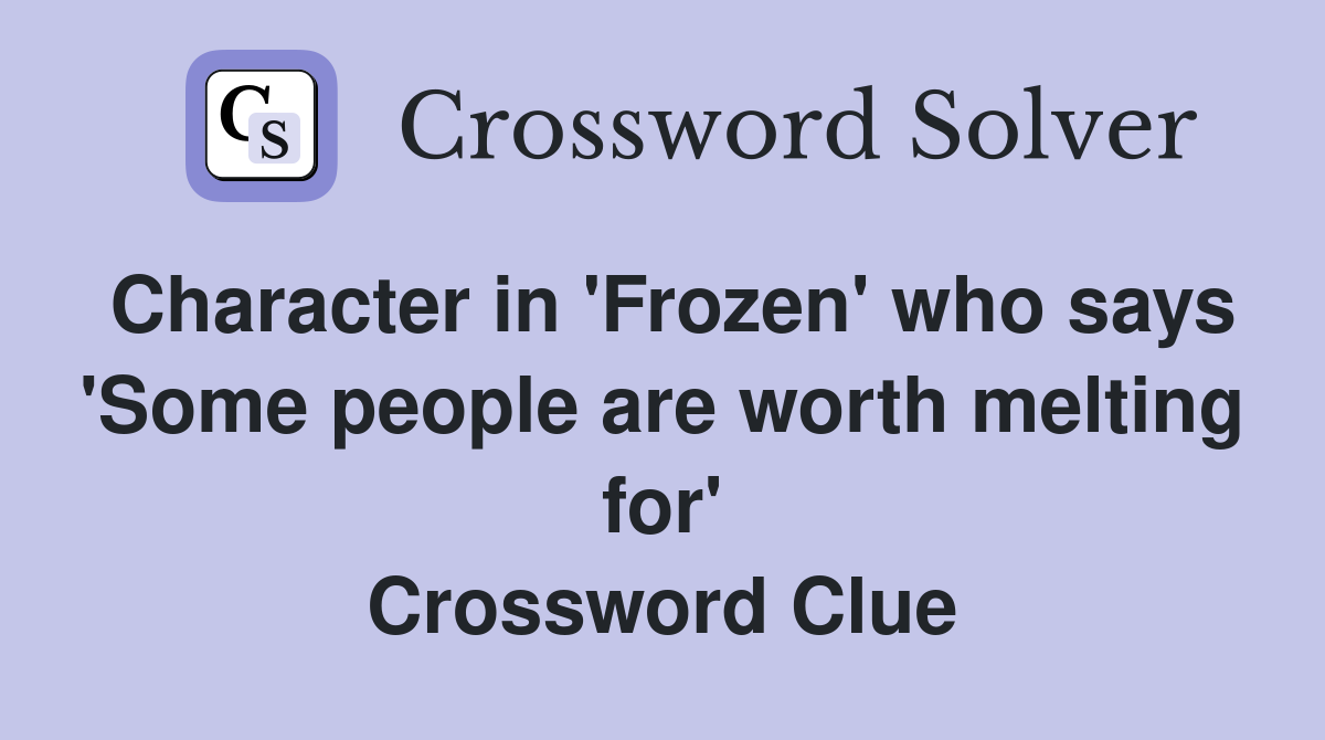 Character in 'Frozen' who says 'Some people are worth melting for' Crossword Clue