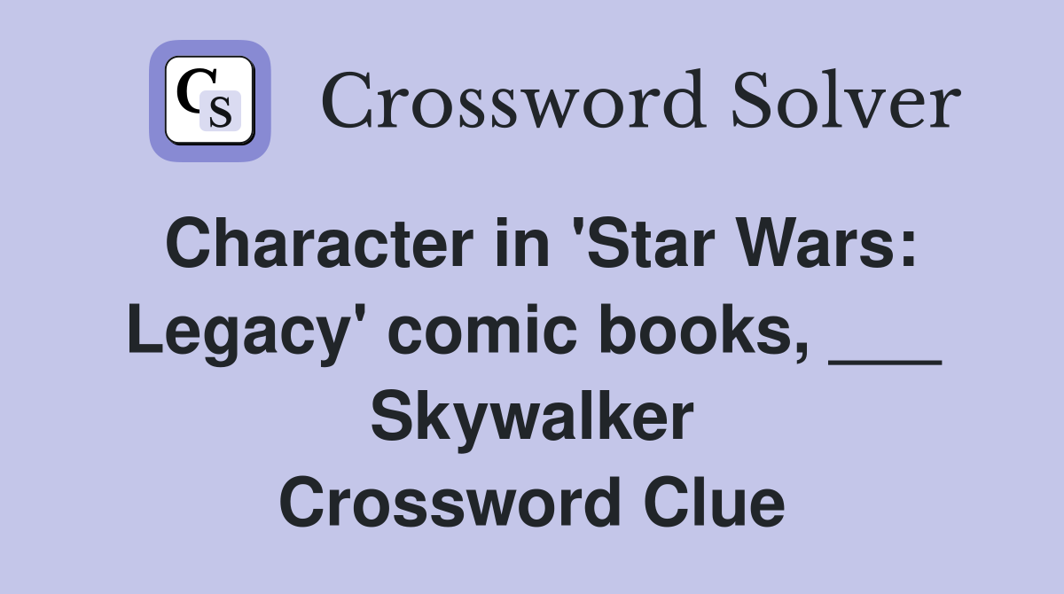 Character in 'Star Wars: Legacy' comic books, ___ Skywalker Crossword Clue