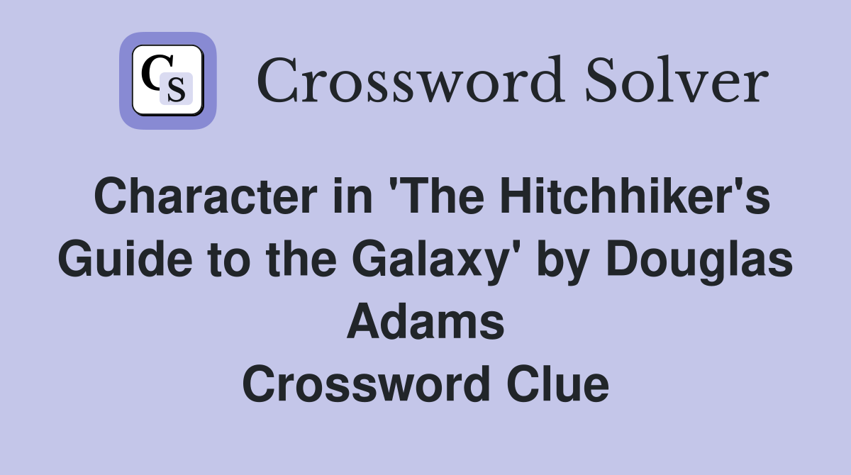 Character in 'The Hitchhiker's Guide to the Galaxy' by Douglas Adams Crossword Clue
