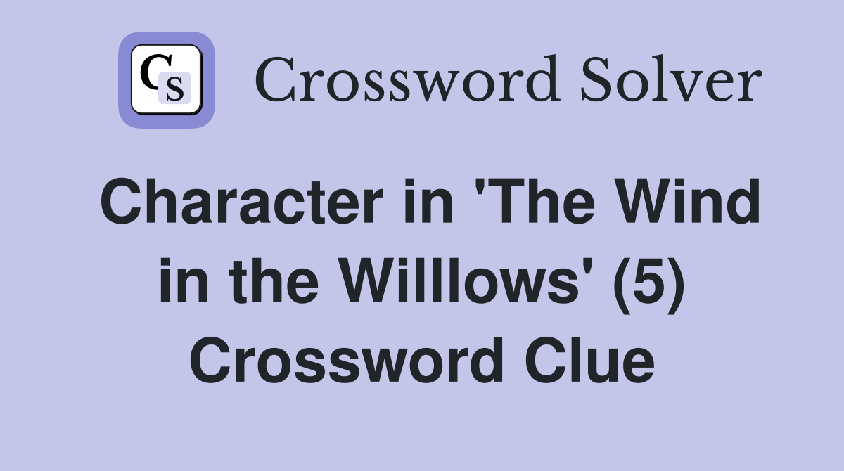 Character in 'The Wind in the Willlows' (5) Crossword Clue