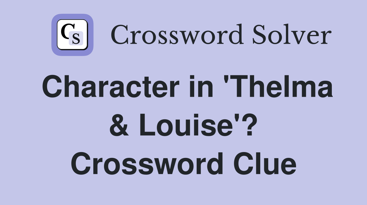 Character in 'Thelma & Louise'? Crossword Clue