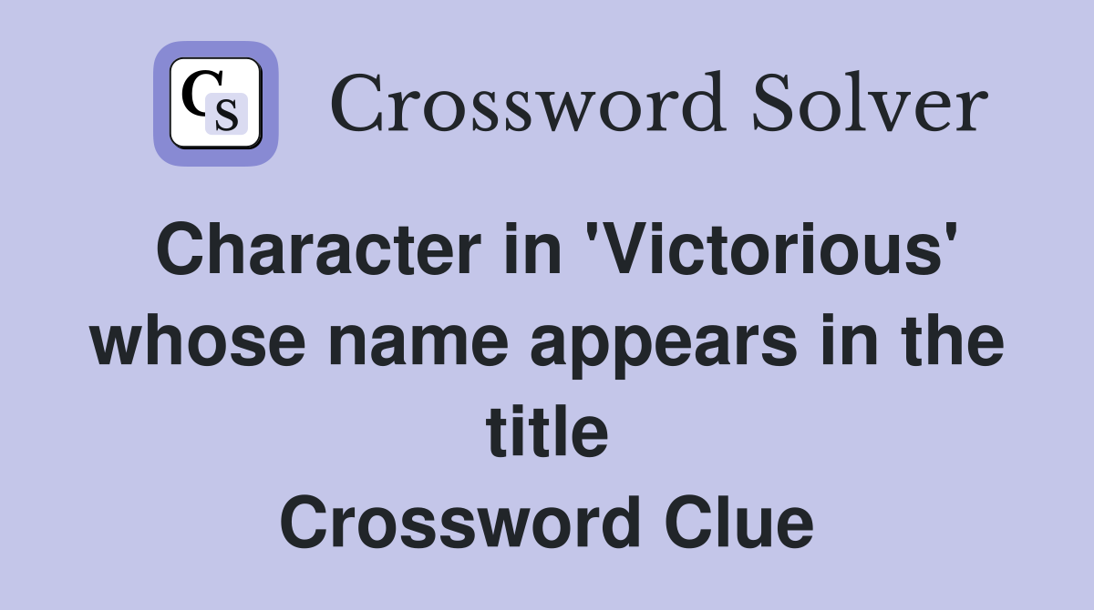 Character in 'Victorious' whose name appears in the title Crossword Clue