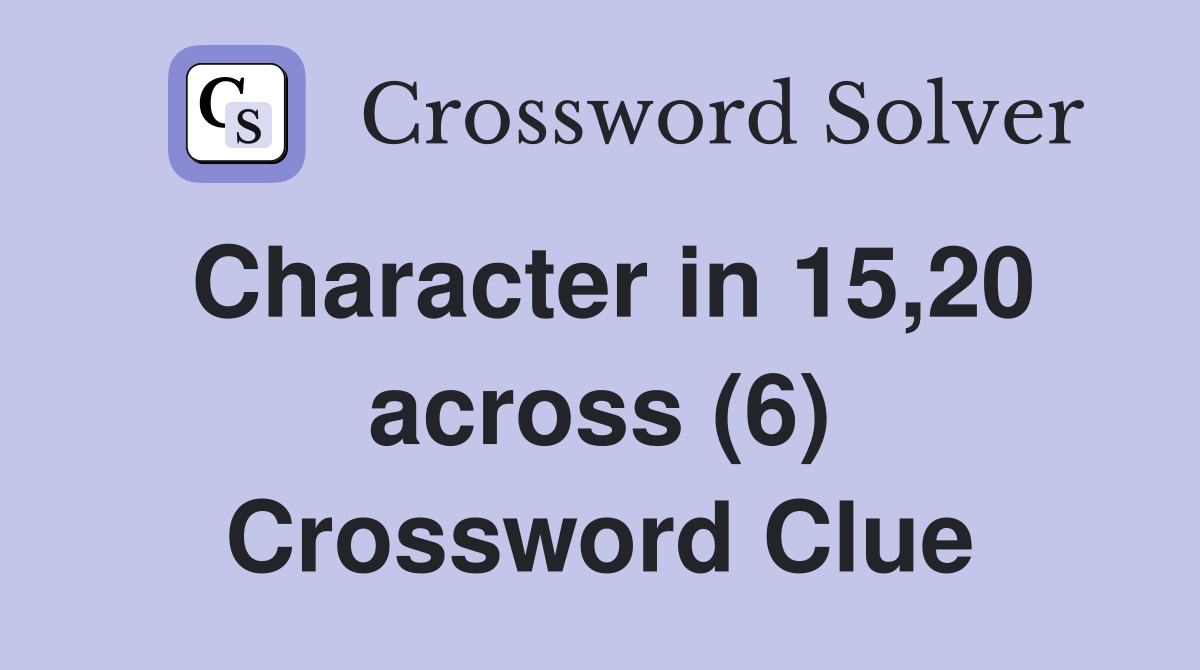 Character in 15,20 across (6) Crossword Clue