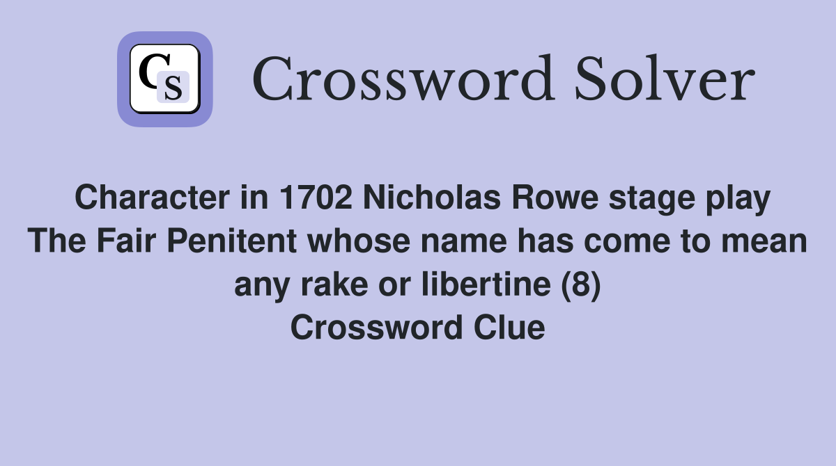 Character in 1702 Nicholas Rowe stage play The Fair Penitent whose name has come to mean any rake or libertine (8) Crossword Clue