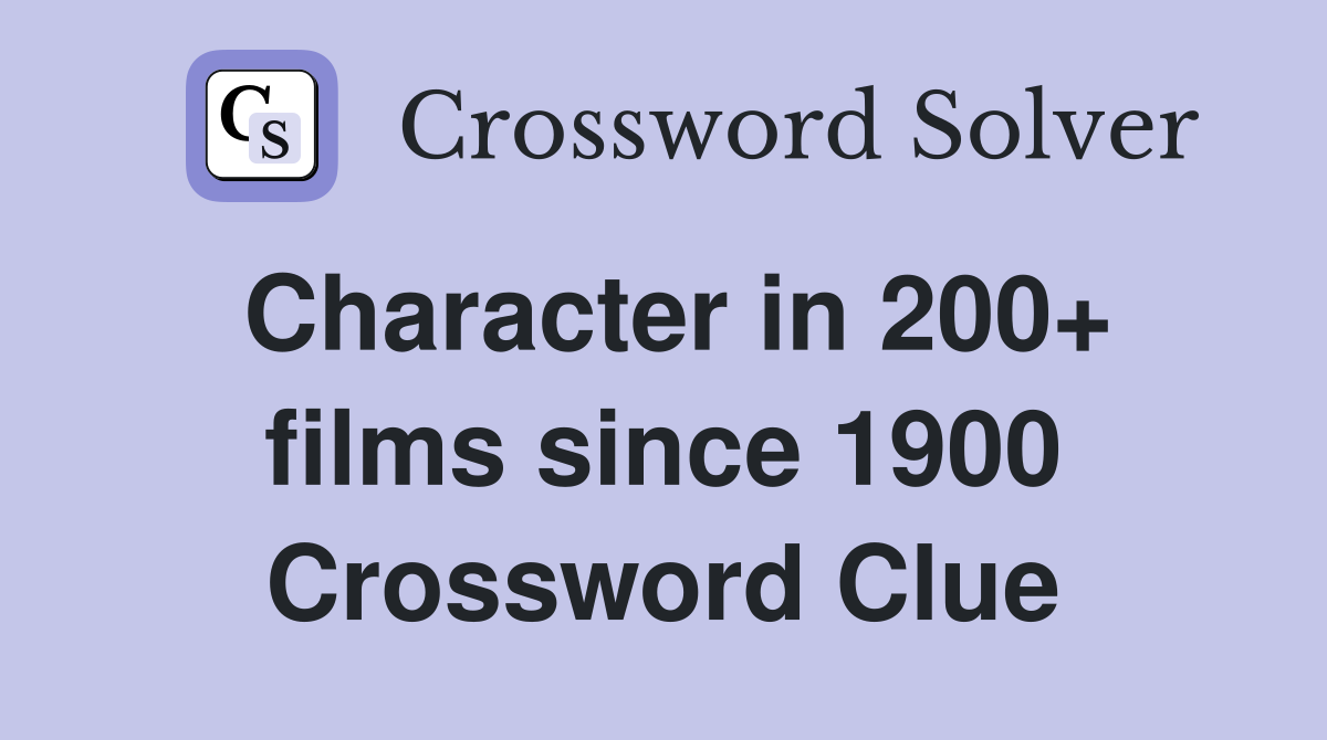 Character in 200+ films since 1900 Crossword Clue