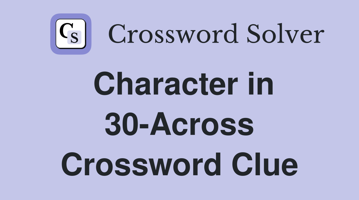 Character in 30-Across Crossword Clue