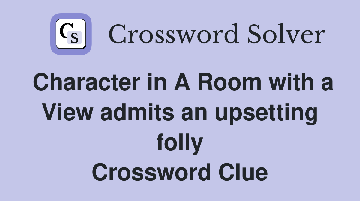 Character in A Room with a View admits an upsetting folly Crossword Clue