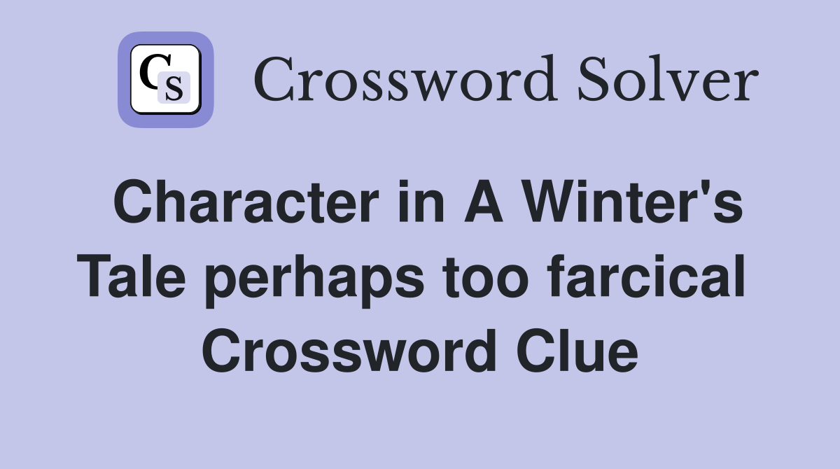 Character in A Winter's Tale perhaps too farcical  Crossword Clue