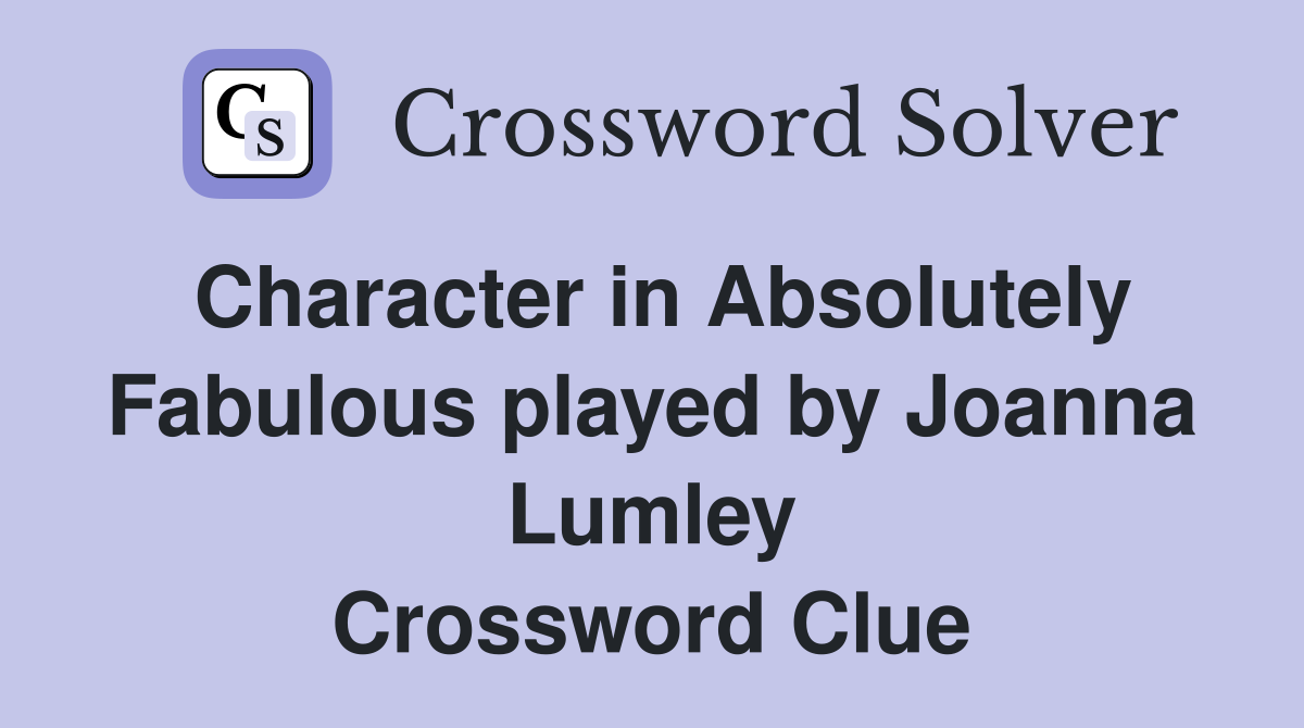 Character in Absolutely Fabulous played by Joanna Lumley Crossword Clue