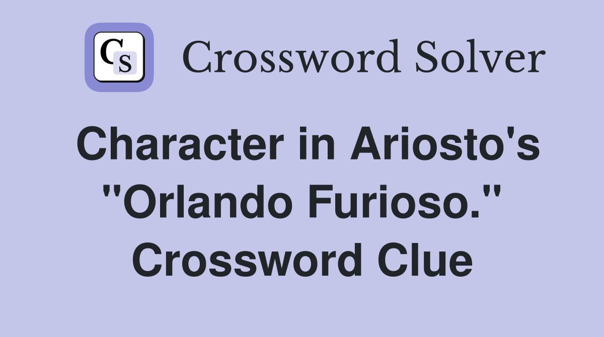 Character in Ariosto's "Orlando Furioso." Crossword Clue