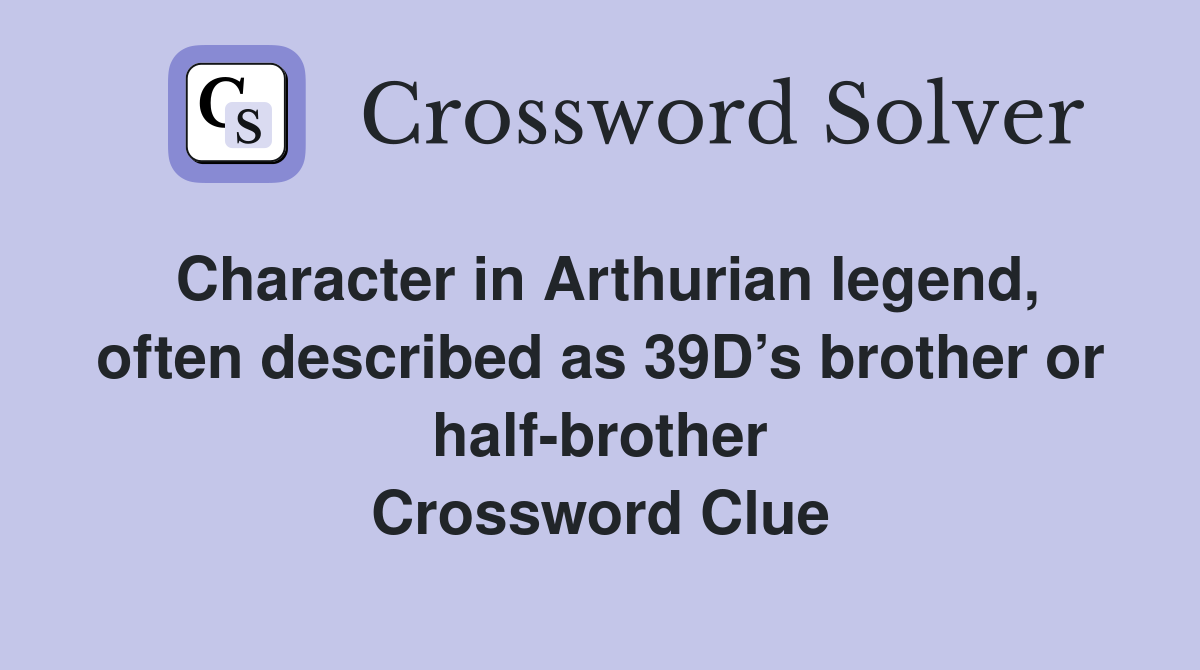 Character in Arthurian legend, often described as 39D’s brother or half-brother Crossword Clue