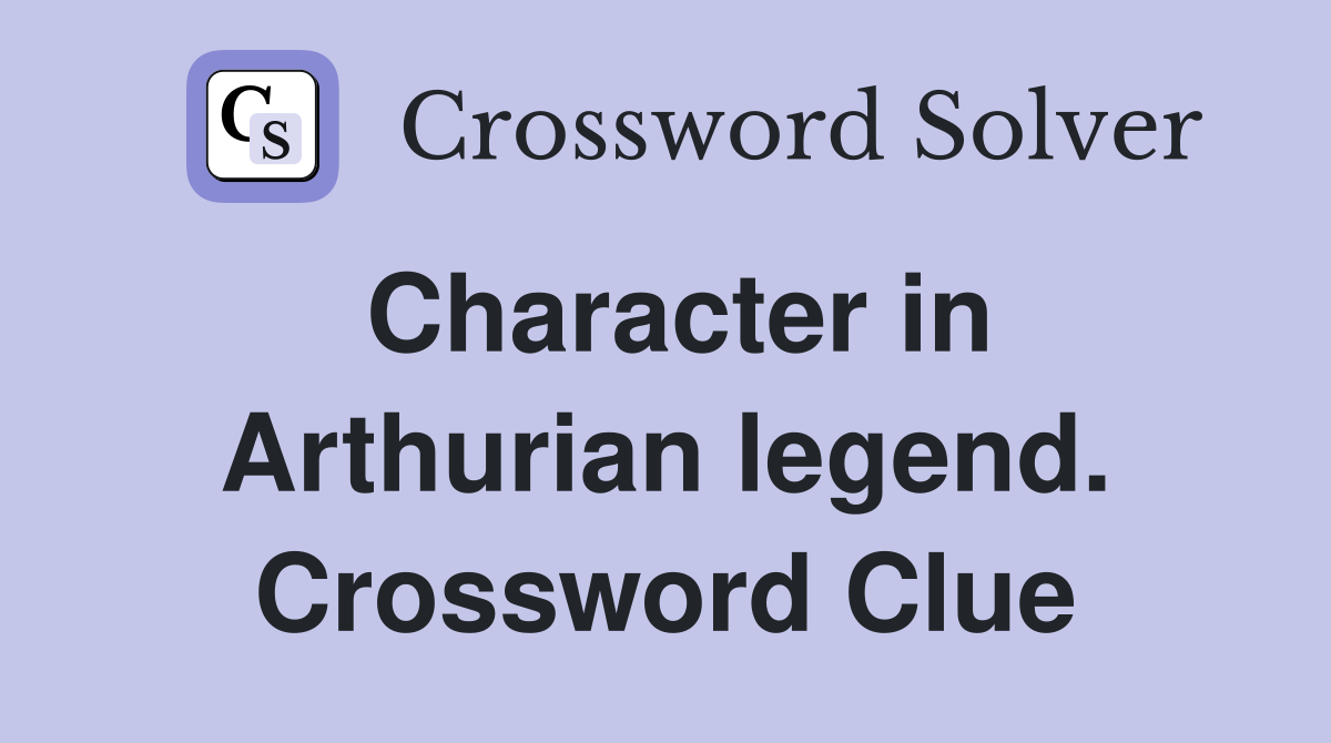 Character in Arthurian legend. Crossword Clue