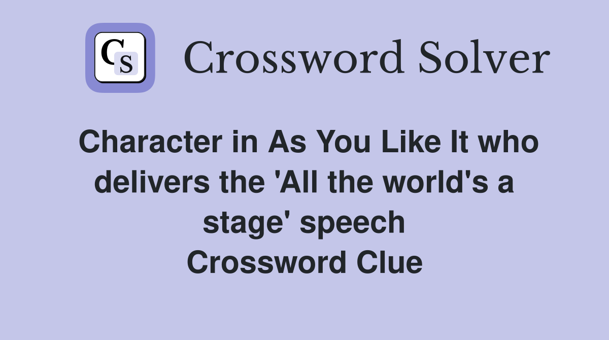 Character in As You Like It who delivers the 'All the world's a stage' speech Crossword Clue