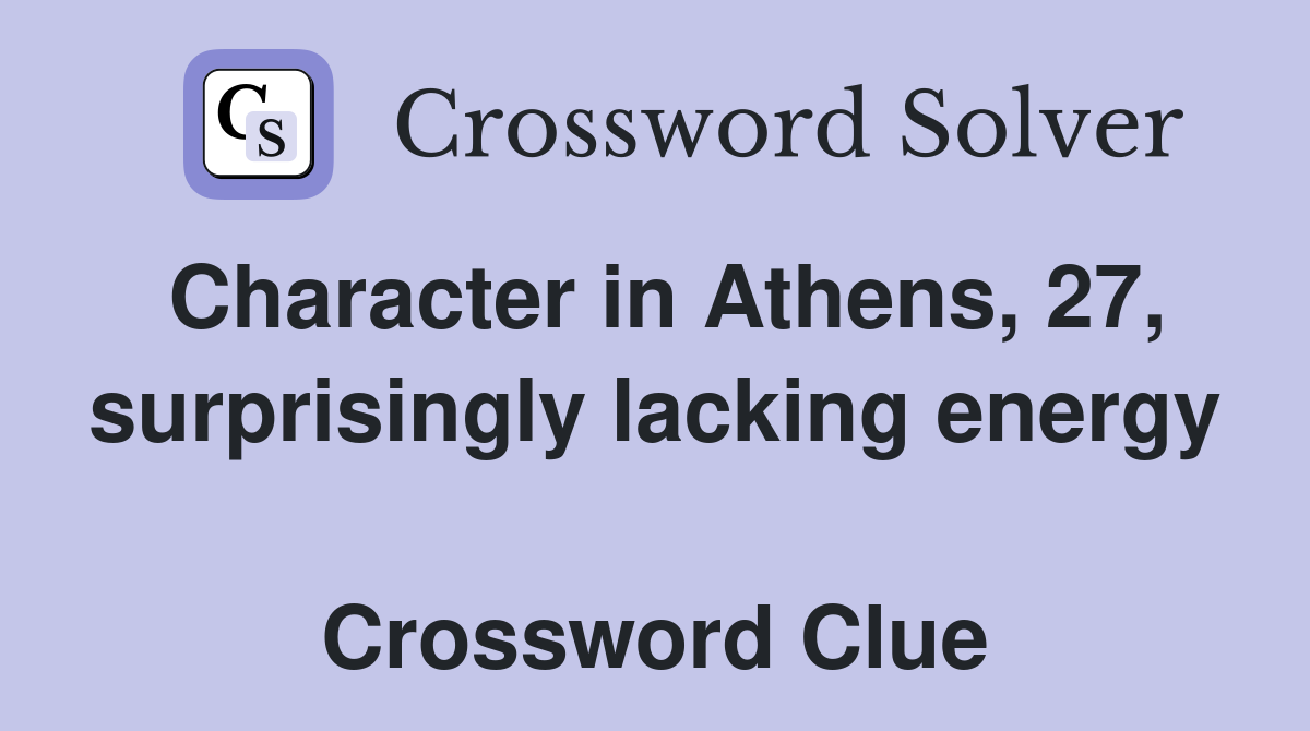 Character in Athens, 27, surprisingly lacking energy  Crossword Clue