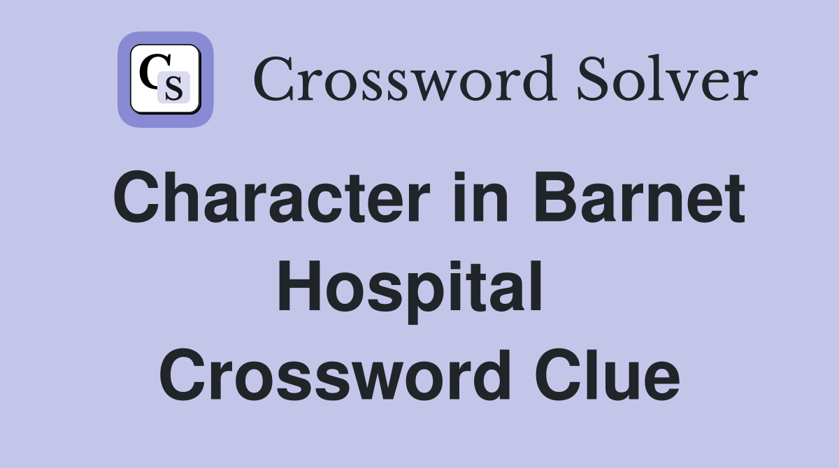 Character in Barnet Hospital  Crossword Clue