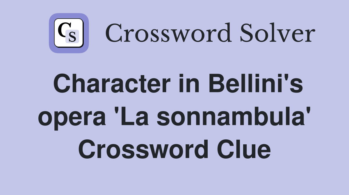 Character in Bellini's opera 'La sonnambula' Crossword Clue