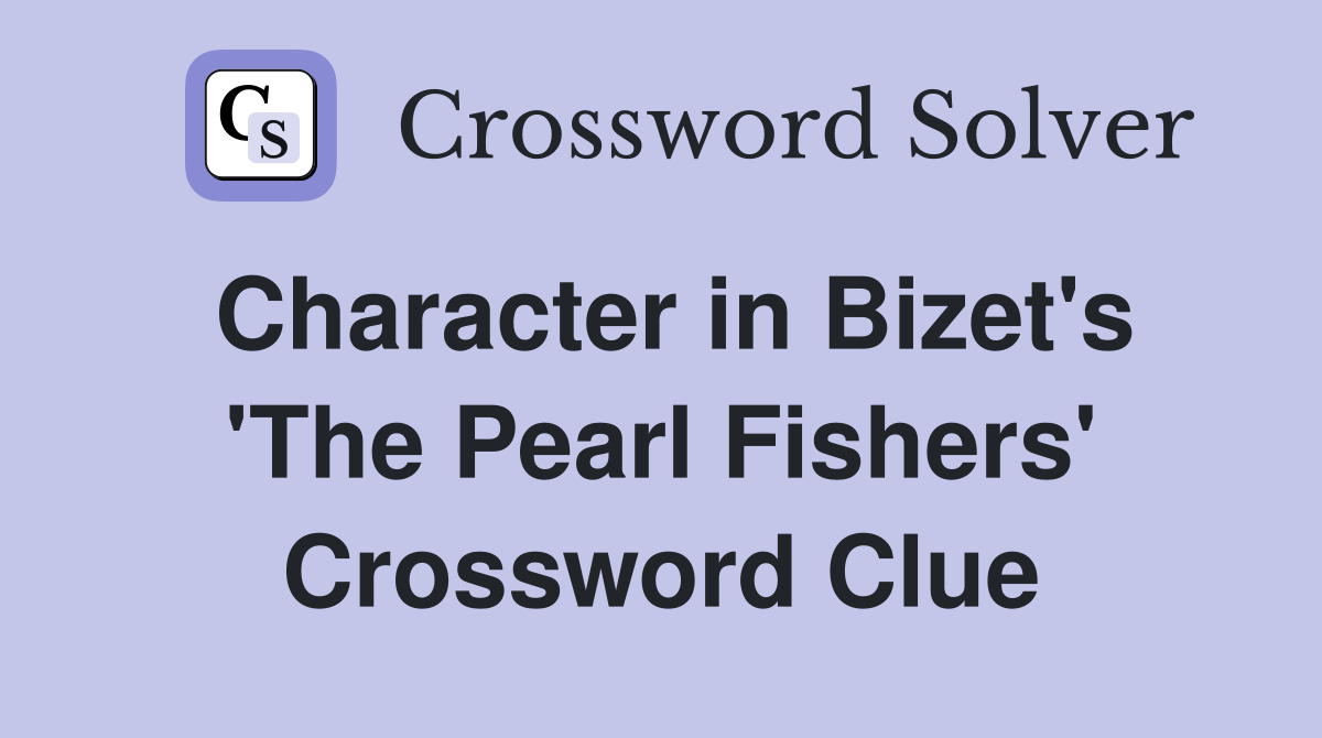 Character in Bizet's 'The Pearl Fishers' Crossword Clue