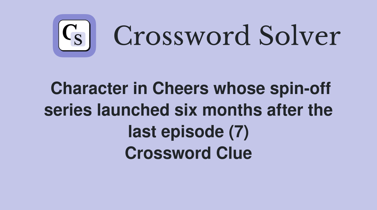 Character in Cheers whose spin-off series launched six months after the last episode (7) Crossword Clue