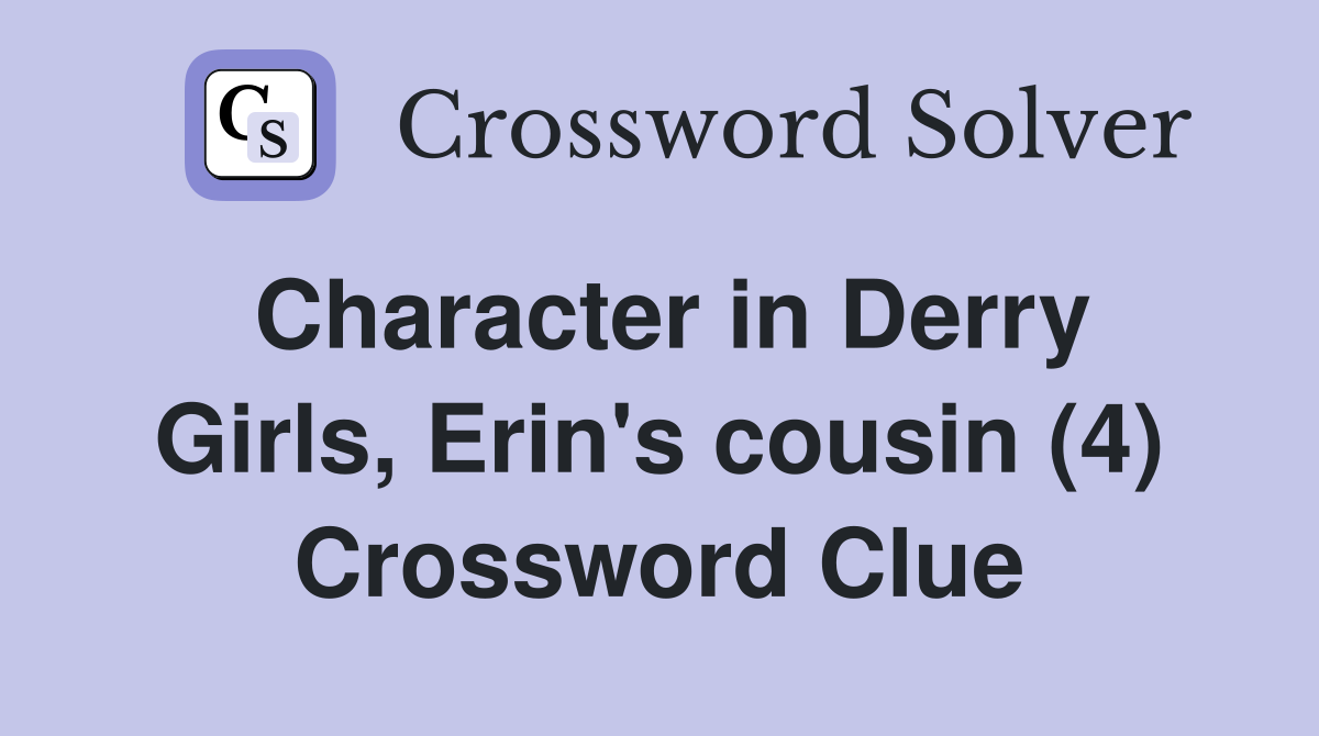 Character in Derry Girls, Erin's cousin (4) Crossword Clue