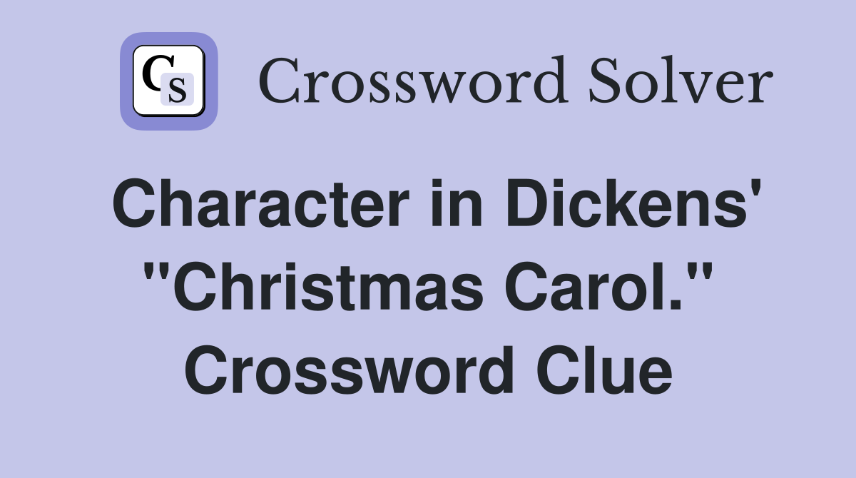 Character in Dickens' "Christmas Carol." Crossword Clue